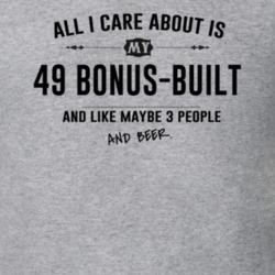 All I Care About Is My 49 Bonus-Built And Beer Funny T Shirt