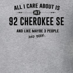 All I Care About Is My 92 Cherokee Se And Beer Funny T Shirt