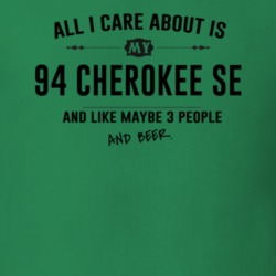 All I Care About Is My 94 Cherokee Se And Beer Funny T Shirt