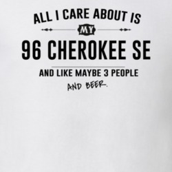All I Care About Is My 96 Cherokee Se And Beer Funny T Shirt