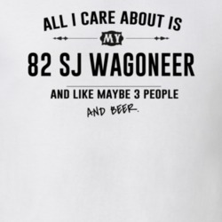 All I Care About Is My 82 Sj Wagoneer And Beer Funny T Shirt