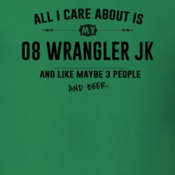 All I Care About Is My 08 Wrangler Jk And Beer Funny T Shirt