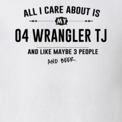 All I Care About Is My 04 Wrangler Tj And Beer Funny T Shirt