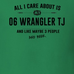All I Care About Is My 06 Wrangler Tj And Beer Funny T Shirt