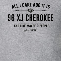 All I Care About Is My 96 Xj Cherokee And Beer Funny T Shirt