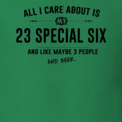 All I Care About Is My 23 Special Six And Beer Funny T Shirt