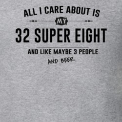 All I Care About Is My 32 Super Eight And Beer Funny T Shirt
