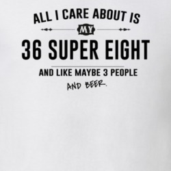 All I Care About Is My 36 Super Eight And Beer Funny T Shirt