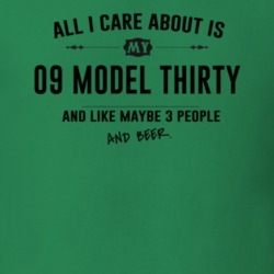 All I Care About Is My 09 Model Thirty And Beer Funny T Shirt