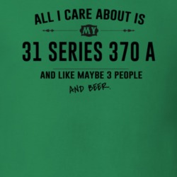 All I Care About Is My 31 Series 370 A And Beer Funny T Shirt