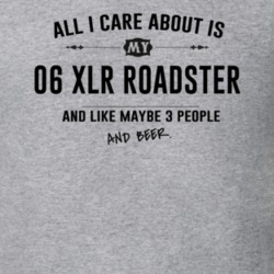 All I Care About Is My 06 Xlr Roadster And Beer Funny T Shirt