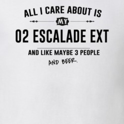 All I Care About Is My 02 Escalade Ext And Beer Funny T Shirt