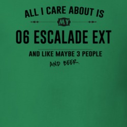 All I Care About Is My 06 Escalade Ext And Beer Funny T Shirt