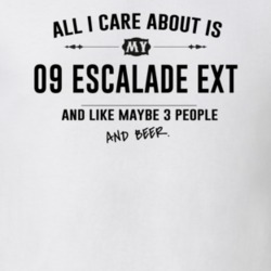 All I Care About Is My 09 Escalade Ext And Beer Funny T Shirt
