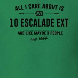 All I Care About Is My 10 Escalade Ext And Beer Funny T Shirt