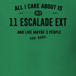 All I Care About Is My 11 Escalade Ext And Beer Funny T Shirt