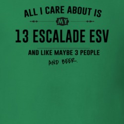 All I Care About Is My 13 Escalade Esv And Beer Funny T Shirt