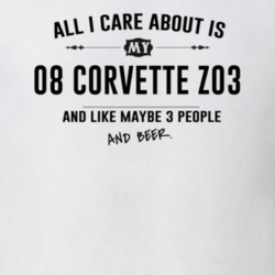 All I Care About Is My 08 Corvette Z03 And Beer Funny T Shirt