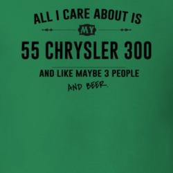 All I Care About Is My 55 Chrysler 300 And Beer Funny T Shirt