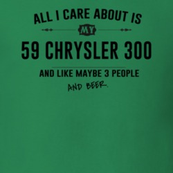 All I Care About Is My 59 Chrysler 300 And Beer Funny T Shirt