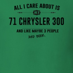 All I Care About Is My 71 Chrysler 300 And Beer Funny T Shirt