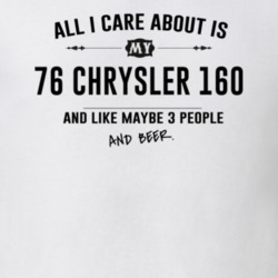 All I Care About Is My 76 Chrysler 160 And Beer Funny T Shirt