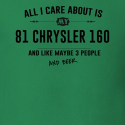All I Care About Is My 81 Chrysler 160 And Beer Funny T Shirt