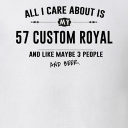 All I Care About Is My 57 Custom Royal And Beer Funny T Shirt