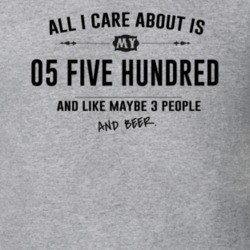 All I Care About Is My 05 Five Hundred And Beer Funny T Shirt