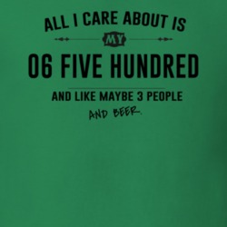 All I Care About Is My 06 Five Hundred And Beer Funny T Shirt