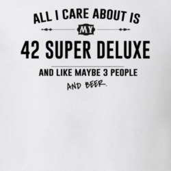 All I Care About Is My 42 Super Deluxe And Beer Funny T Shirt