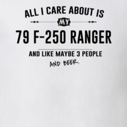 All I Care About Is My 79 F-250 Ranger And Beer Funny T Shirt