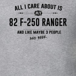 All I Care About Is My 82 F-250 Ranger And Beer Funny T Shirt