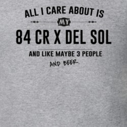 All I Care About Is My 84 Cr X Del Sol And Beer Funny T Shirt
