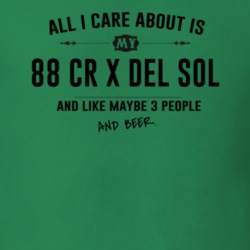 All I Care About Is My 88 Cr X Del Sol And Beer Funny T Shirt