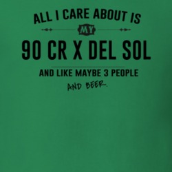 All I Care About Is My 90 Cr X Del Sol And Beer Funny T Shirt