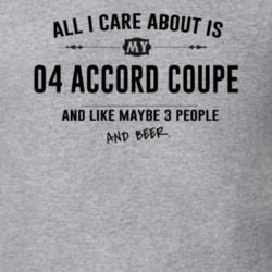 All I Care About Is My 04 Accord Coupe And Beer Funny T Shirt