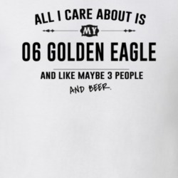 All I Care About Is My 06 Golden Eagle And Beer Funny T Shirt