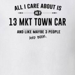 All I Care About Is My 13 Mkt Town Car And Beer Funny T Shirt