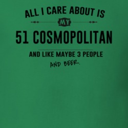 All I Care About Is My 51 Cosmopolitan And Beer Funny T Shirt
