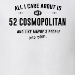 All I Care About Is My 52 Cosmopolitan And Beer Funny T Shirt