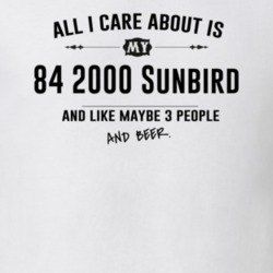 All I Care About Is My 84 2000 Sunbird And Beer Funny T Shirt