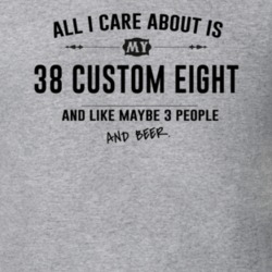 All I Care About Is My 38 Custom Eight And Beer Funny T Shirt