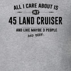 All I Care About Is My 45 Land Cruiser And Beer Funny T Shirt