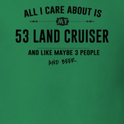 All I Care About Is My 53 Land Cruiser And Beer Funny T Shirt