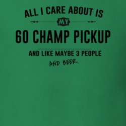 All I Care About Is My 60 Champ Pickup And Beer Funny T Shirt