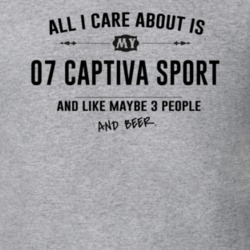 All I Care About Is My 07 Captiva Sport And Beer Funny T Shirt