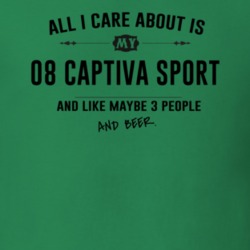 All I Care About Is My 08 Captiva Sport And Beer Funny T Shirt