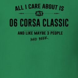 All I Care About Is My 06 Corsa Classic And Beer Funny T Shirt