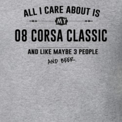 All I Care About Is My 08 Corsa Classic And Beer Funny T Shirt